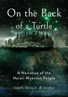 On the Back of a Turtle: A Narrative of the Huron-Wyandot People by Divine Jr, Lloyd E.