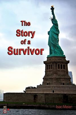 The Story of a Survivor: A Memoir from the Balkan - Surviving the Holocaust in Croatia and Growing up in Communist Yugoslavia by Meier, Isac
