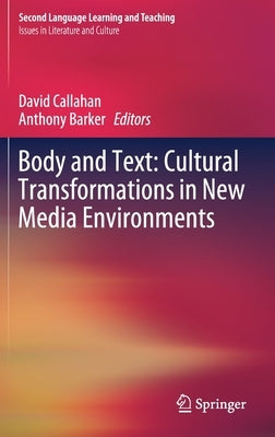 Body and Text: Cultural Transformations in New Media Environments by Callahan, David