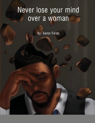 Never Lose Your Mind Over A Woman by Fields, Aaron
