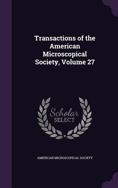 Transactions of the American Microscopical Society, Volume 27 by American Microscopical Society