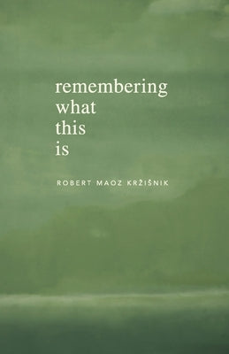 Remembering What This Is by Krzisnik, Robert Maoz