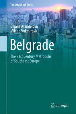 Belgrade: The 21st Century Metropolis of Southeast Europe by Arandelovic, Biljana