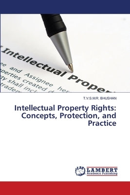 Intellectual Property Rights: Concepts, Protection, and Practice by Bhushan, T. V. S. M. R.