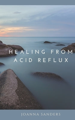 Healing from Acid Reflux by Sanders, Joanna