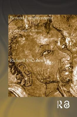Beyond Enlightenment: Buddhism, Religion, Modernity by Cohen, Richard