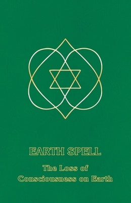 Earth Spell: The Loss of Consciousness on Earth by Derohan, Ceanne