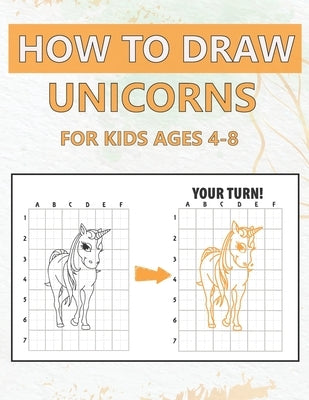 How To Draw Unicorn For Kids Ages 4-8: Learn to Draw Cute Unicorns Drawing Book for Toddlers - Gift for Kids by Publishing, Bz