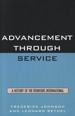 Advancement Through Service: A History of the Frontiers International by Johnson, Frederick