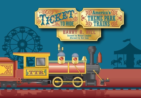 Ticket to Ride: America's Theme Park Trains by Hill, Barry R.