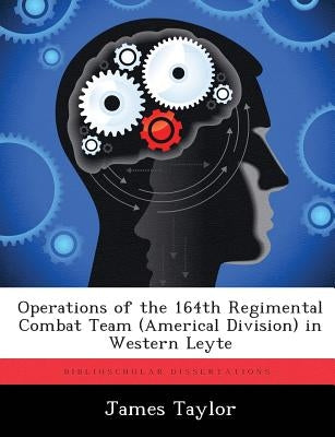Operations of the 164th Regimental Combat Team (Americal Division) in Western Leyte by Taylor, James