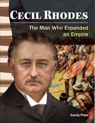 Cecil Rhodes: The Man Who Expanded an Empire by Phan, Sandy