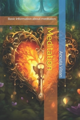 Meditation: Basic information about meditation by Visan, Ancuta Elena