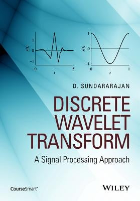 Discrete Wavelet Transform: A Signal Processing Approach by Sundararajan, D.