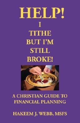 Help! I Tithe, But I'm Still Broke!: A Christian Guide to Financial Planning by Webb, Hakeem J.