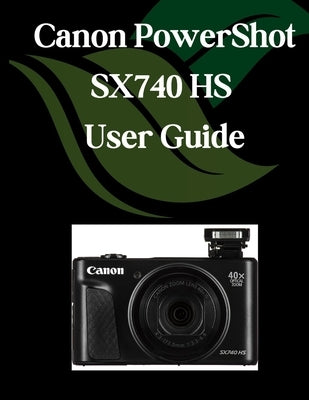 Canon PowerShot SX740 HS User Guide: A Comprehensive and Detailed Manual for Photographers and Creatives for Beginners and Seniors, Troubleshooting Ti by Fortnite, Zoey
