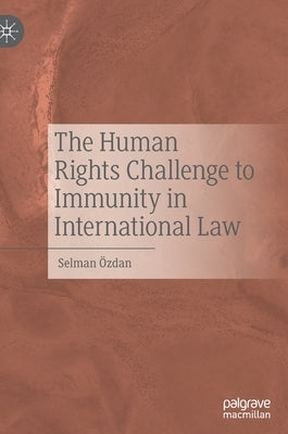 The Human Rights Challenge to Immunity in International Law by Özdan, Selman