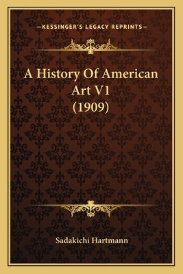 A History Of American Art V1 (1909) by Hartmann, Sadakichi