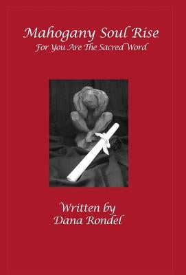 Mahogany Soul Rise: For You Are the Sacred Word by Rondel, Dana
