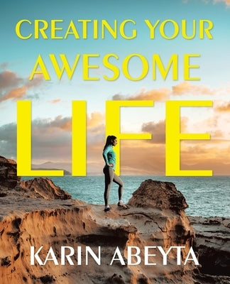 Creating Your Awesome Life by Abeyta, Karin