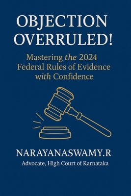 Objection Overruled!: Mastering the 2024 Federal Rules of Evidence with Confidence by R, Narayanaswamy
