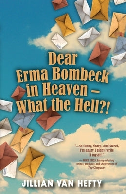 Dear Erma Bombeck in Heaven - What the Hell? by Van Hefty, Jillian