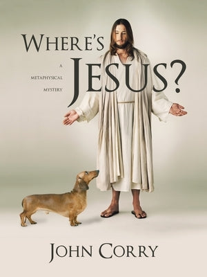 Where's Jesus?: A Metaphysical Mystery by Corry, John