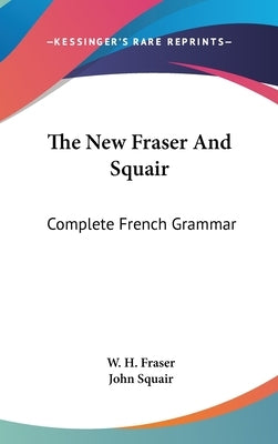 The New Fraser And Squair: Complete French Grammar by Fraser, W. H.