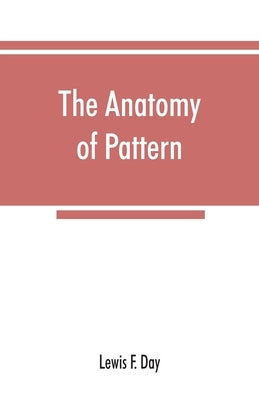 The anatomy of pattern by F. Day, Lewis