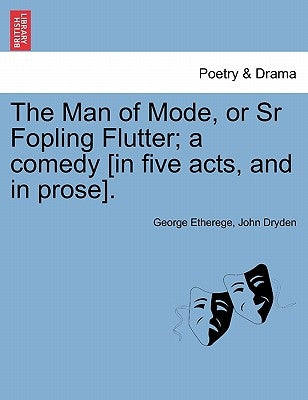 The Man of Mode, or Sr Fopling Flutter; A Comedy [In Five Acts, and in Prose]. by Etherege, George