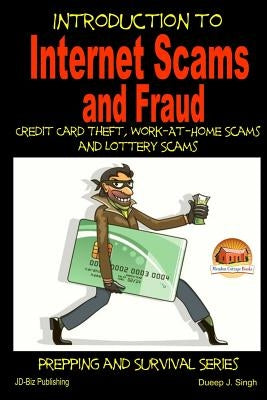 Introduction to Internet Scams and Fraud - Credit Card Theft, Work-At-Home Scams and Lottery Scams by Singh, Dueep J.