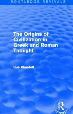 The Origins of Civilization in Greek and Roman Thought (Routledge Revivals) by Blundell, Sue