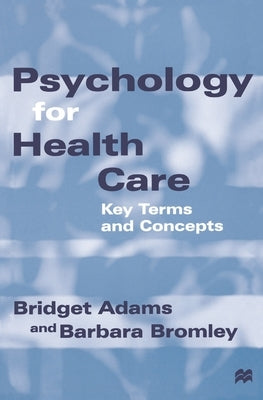 Psychology for Health Care: Key Terms and Concepts by Adams, Bridget