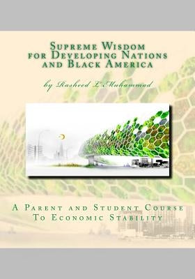 Supreme Wisdom for Developing Nations and Black America: A Parent and Student Course To Economic Stability by Muhammad, Rasheed L.