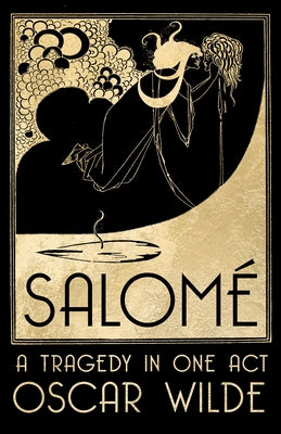 Salomé: A Tragedy in One Act by Wilde, Oscar