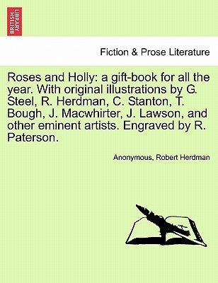 Roses and Holly: A Gift-Book for All the Year. with Original Illustrations by G. Steel, R. Herdman, C. Stanton, T. Bough, J. Macwhirter by Anonymous