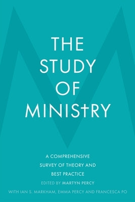 The Study of Ministry: A Comprehensive Survey of Theory and Best Practice by Percy, Emma