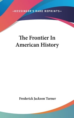 The Frontier In American History by Turner, Frederick Jackson