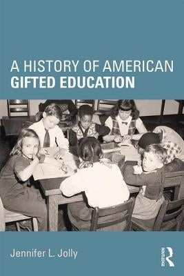 A History of American Gifted Education by Jolly, Jennifer L.