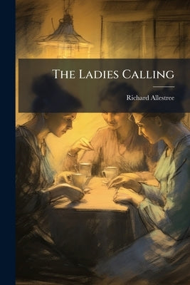 The Ladies Calling: In Two Parts by Allestree, Richard