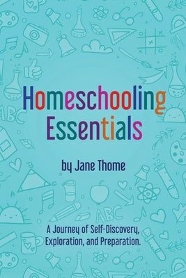 Homeschooling Essentials: A Journey of Self-Discovery, Exploration, and Preparation by Thome, Jane