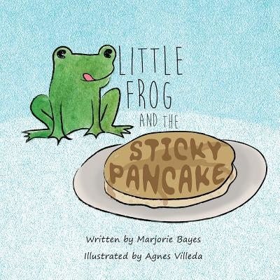 Little Frog and the Sticky Pancake by Villeda, Agnes