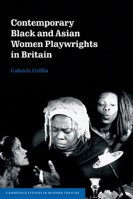 Contemporary Black and Asian Women Playwrights in Britain by Griffin, Gabriele