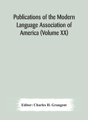Publications Of The Modern Language Association Of America (Volume Xx) by Charles H Grangent