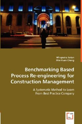Benchmarking Based Process Re-engineering for Construction Management by Sutan, Wiraputra