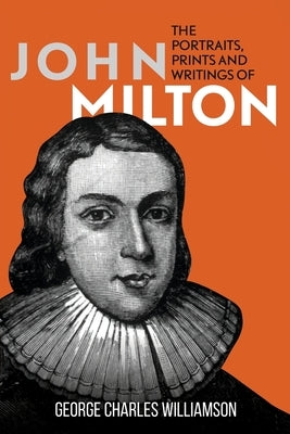 The Portraits, Prints and Writings of John Milton by Williamson, George Charles