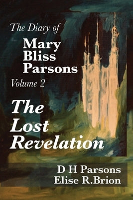 The Lost Revelation: Volume Two of The Diary of Mary Bliss Parsons by Parsons, D. H.