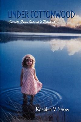 Under Cottonwood: Secrets from Vianna's Notebook by Snow, Rosalea V.