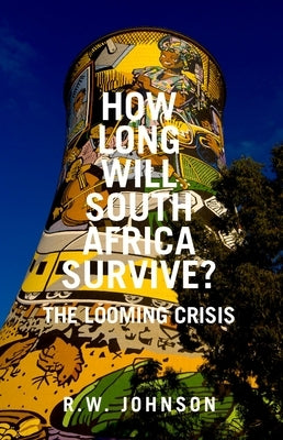 How Long Will South Africa Survive?: The Looming Crisis by Johnson, R. W.