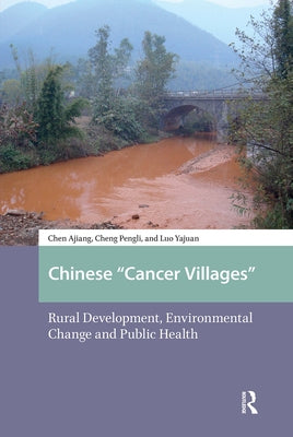 Chinese Cancer Villages: Rural Development, Environmental Change and Public Health by Chen, Ajiang